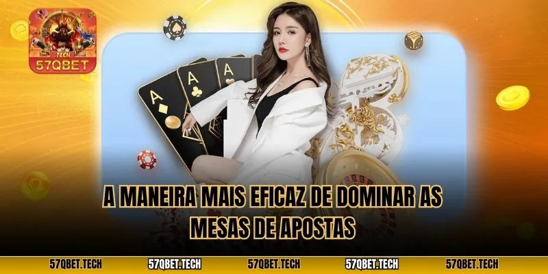 A maneira mais eficaz de dominar as mesas de apostas