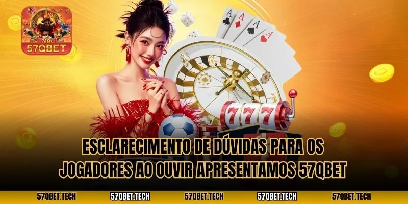 Esclarecimento de dúvidas para os jogadores ao ouvir apresentamos 57qbet