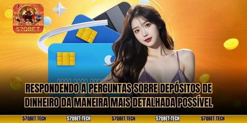 Respondendo a perguntas sobre depósitos de dinheiro da maneira mais detalhada possível