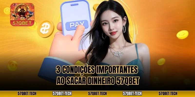 3 condições importantes ao sacar dinheiro 57qbet