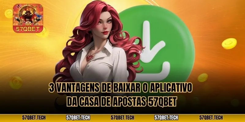 3 vantagens de baixar o aplicativo da casa de apostas 57qbet