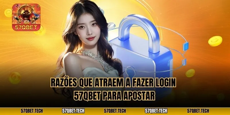 Razões que atraem a fazer login 57qbet para apostar